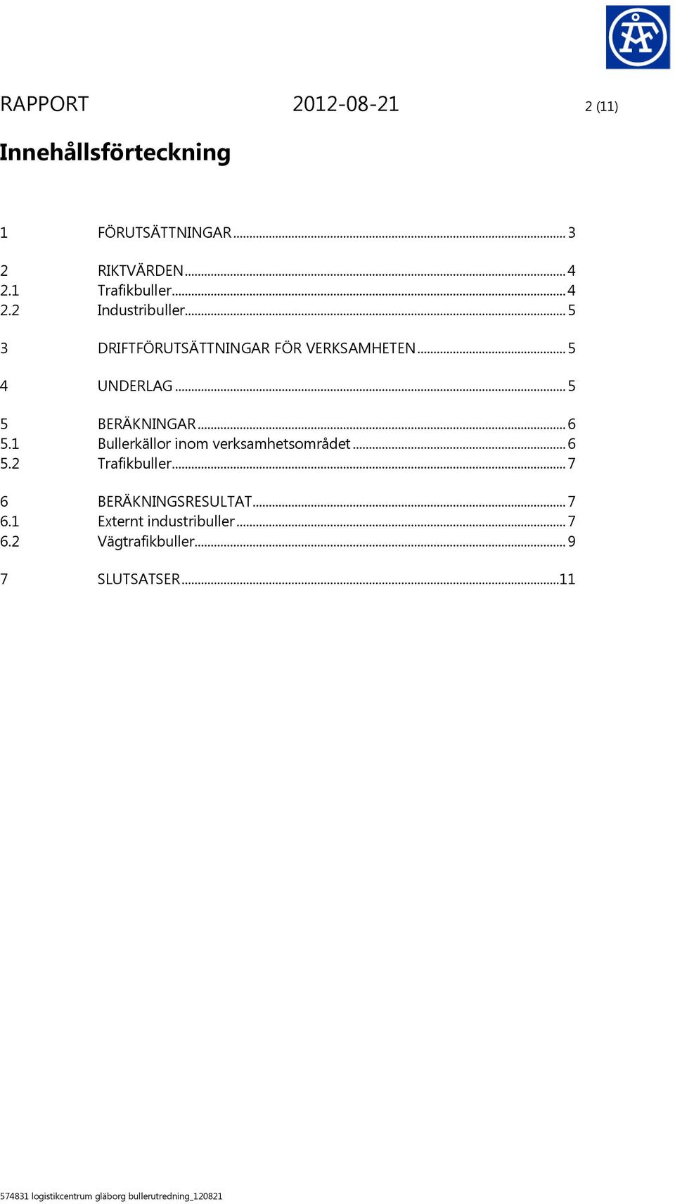 .. 5 4 UNDERLAG... 5 5 BERÄKNINGAR... 6 5.1 Bullerkällor inom verksamhetsområdet... 6 5.2 Trafikbuller.