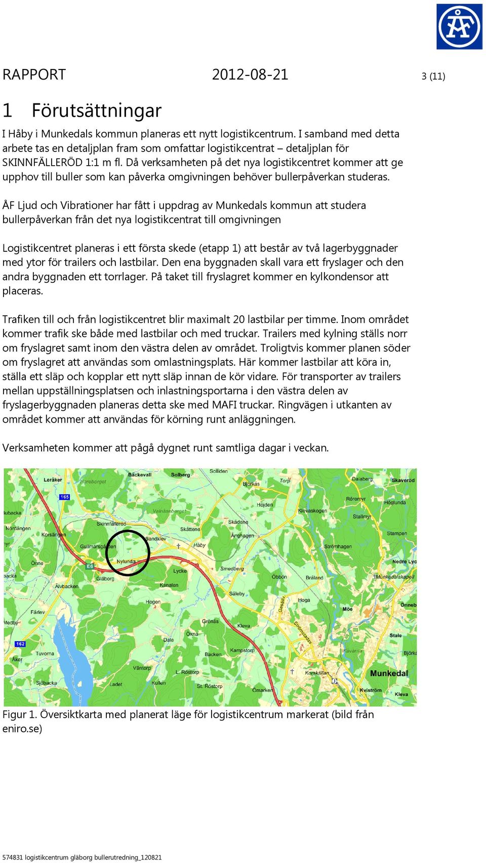 Då verksamheten på det nya logistikcentret kommer att ge upphov till buller som kan påverka omgivningen behöver bullerpåverkan studeras.