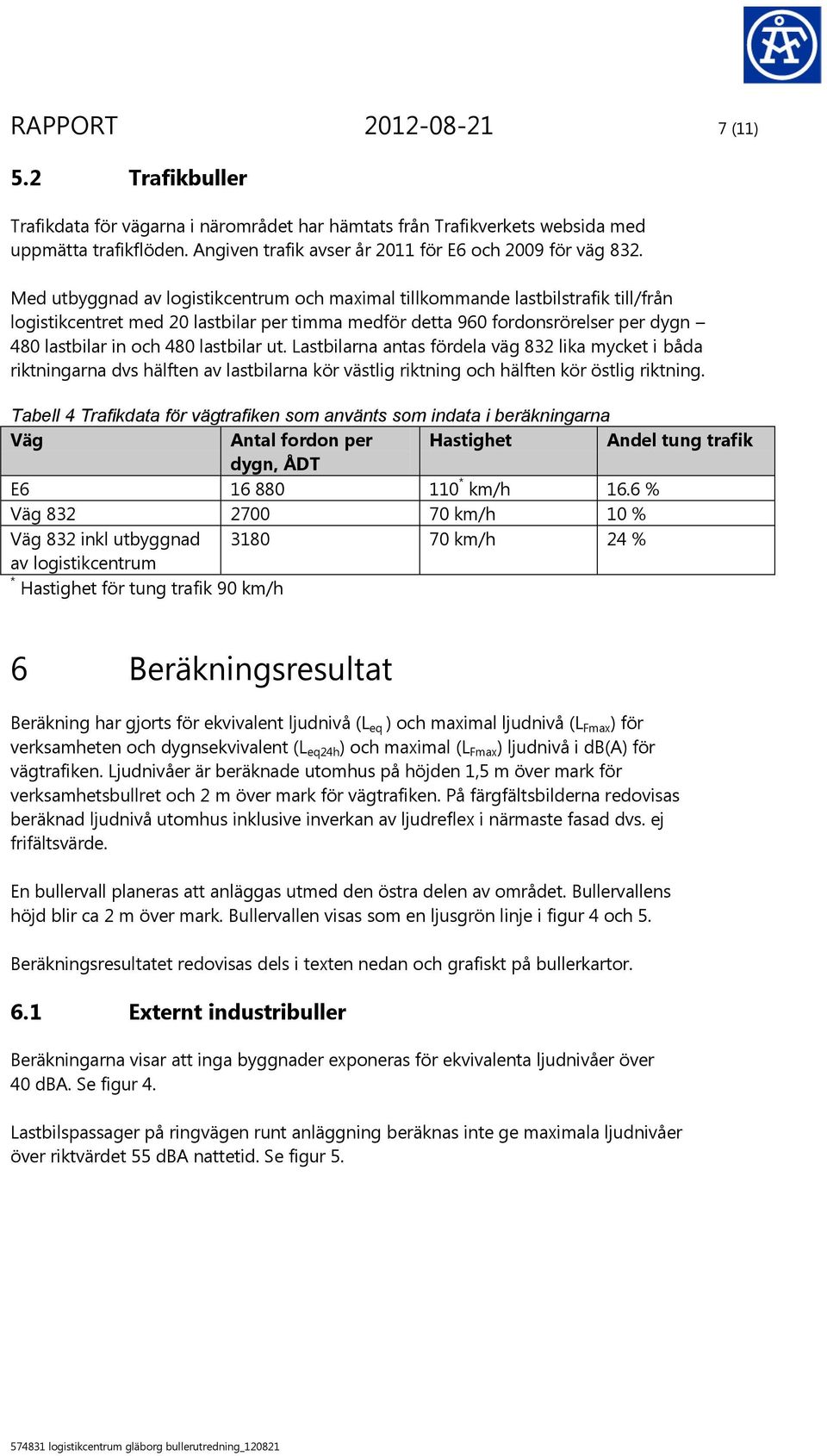 Med utbyggnad av logistikcentrum och maximal tillkommande lastbilstrafik till/från logistikcentret med 20 lastbilar per timma medför detta 960 fordonsrörelser per dygn 480 lastbilar in och 480