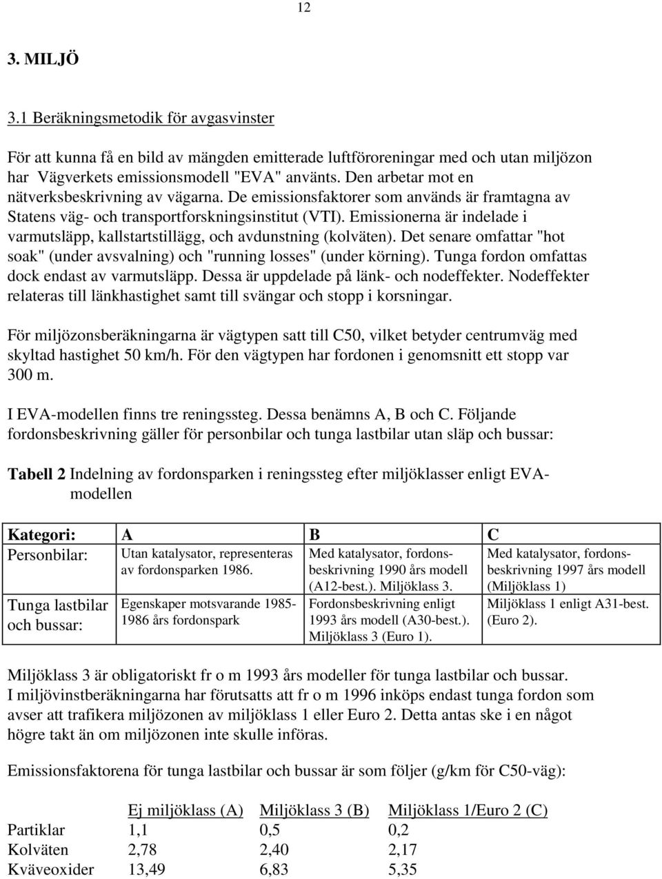 Emissionerna är indelade i varmutsläpp, kallstartstillägg, och avdunstning (kolväten). Det senare omfattar "hot soak" (under avsvalning) och "running losses" (under körning).