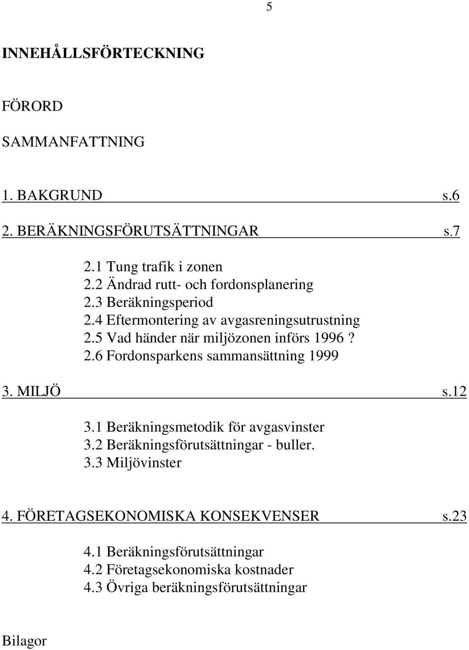 5 Vad händer när miljözonen införs 1996? 2.6 Fordonsparkens sammansättning 1999 3. MILJÖ s.12 3.1 Beräkningsmetodik för avgasvinster 3.