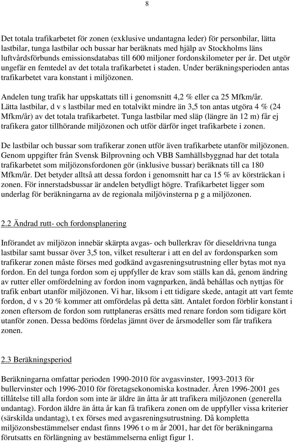 Andelen tung trafik har uppskattats till i genomsnitt 4,2 % eller ca 25 Mfkm/år.