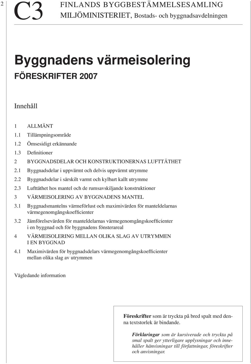 2 Byggnadsdelar i särskilt varmt och kylbart kallt utrymme 2.3 Lufttäthet hos mantel och de rumsavskiljande konstruktioner 3 VÄRMEISOLERING AV BYGGNADENS MANTEL 3.