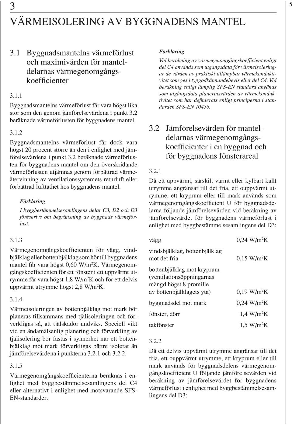 2 beräknade värmeförlusten för byggnadens mantel om den överskridande värmeförlusten utjämnas genom förbättrad värmeåtervinning av ventilationssystemets returluft eller förbättrad lufttäthet hos