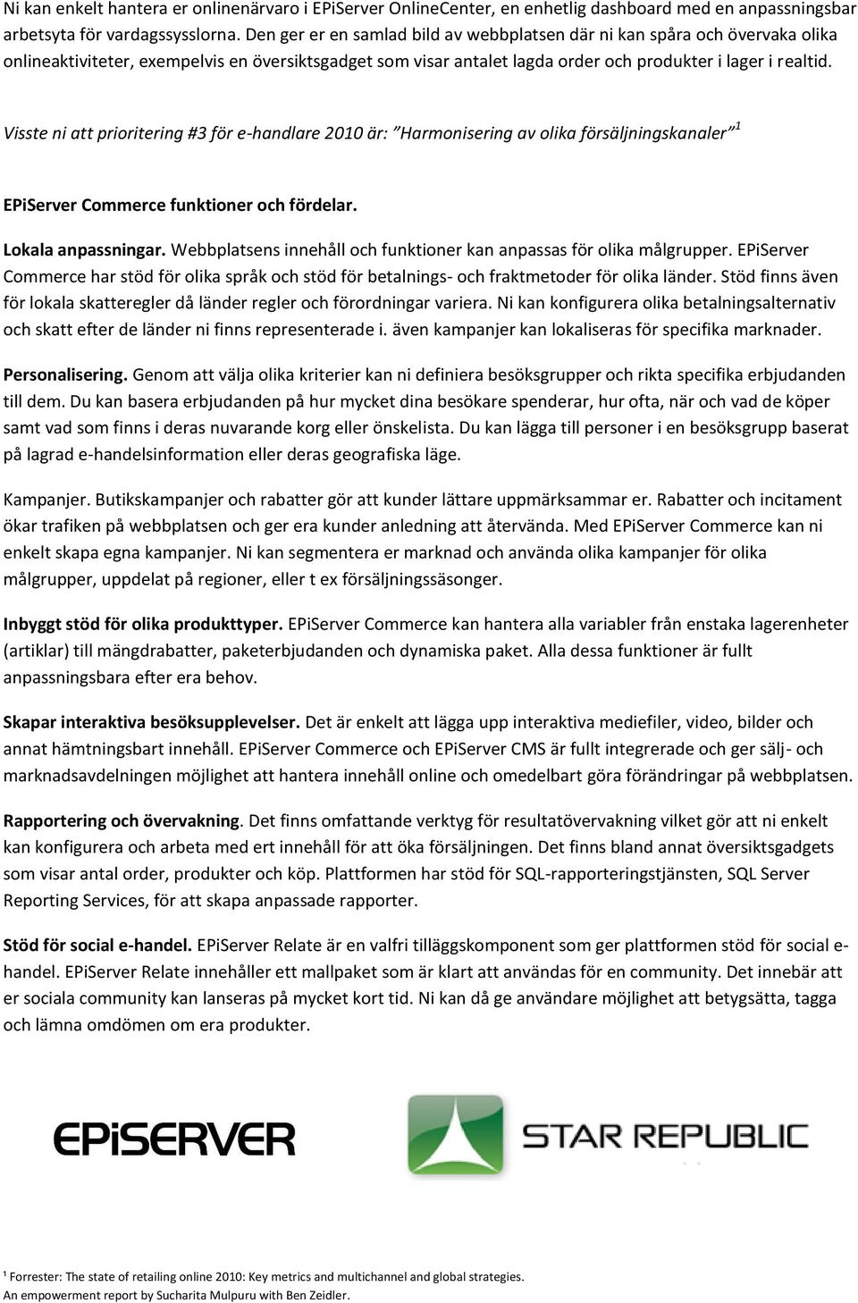 Visste ni att prioritering #3 för e-handlare 2010 är: Harmonisering av olika försäljningskanaler 1 EPiServer Commerce funktioner och fördelar. Lokala anpassningar.