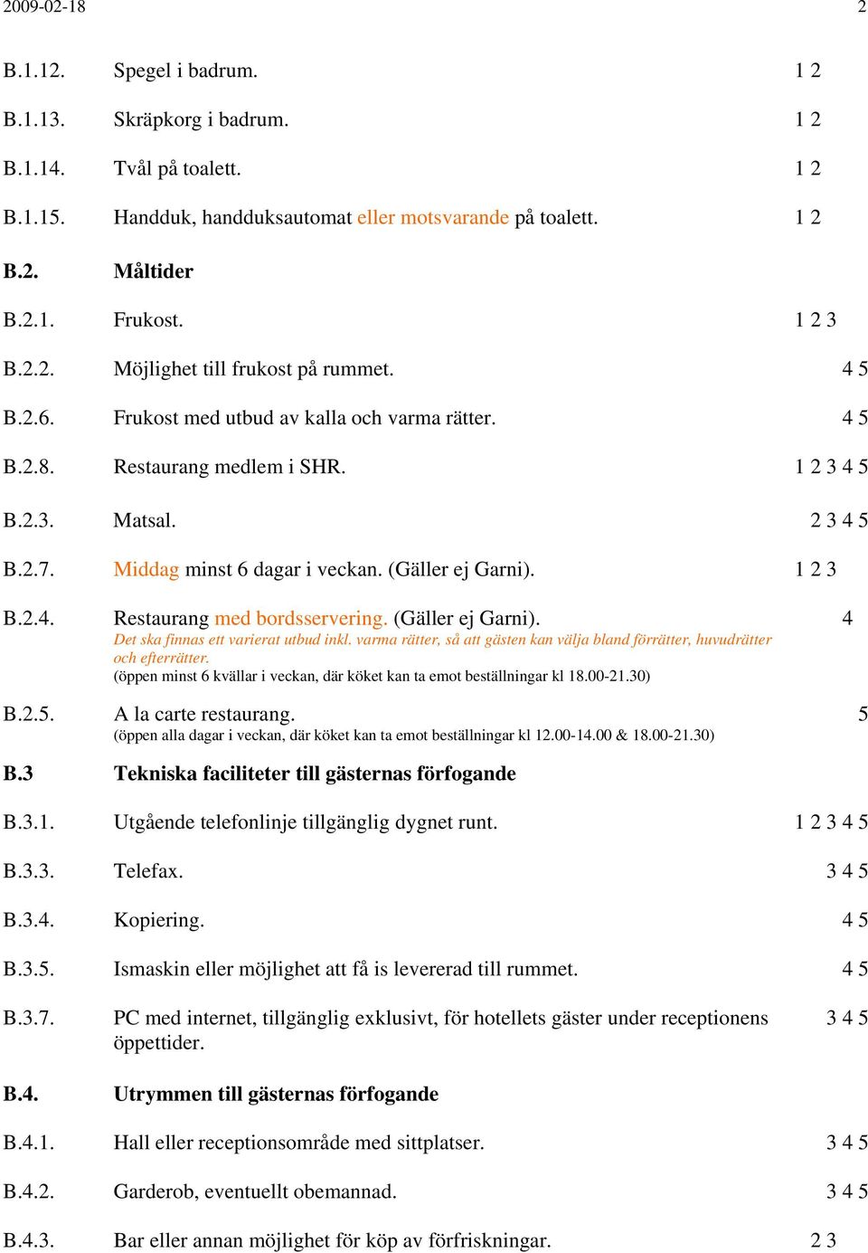 (Gäller ej Garni). 1 2 3 B.2.. Restaurang med bordsservering. (Gäller ej Garni). Det ska finnas ett varierat utbud inkl.