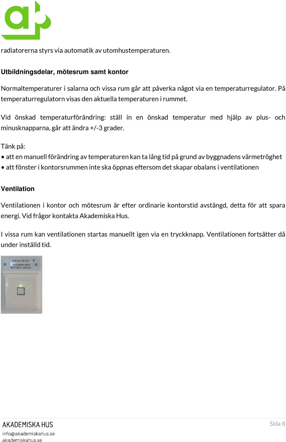 Tänk på: att en manuell förändring av temperaturen kan ta lång tid på grund av byggnadens värmetröghet att fönster i kontorsrummen inte ska öppnas eftersom det skapar obalans i ventilationen