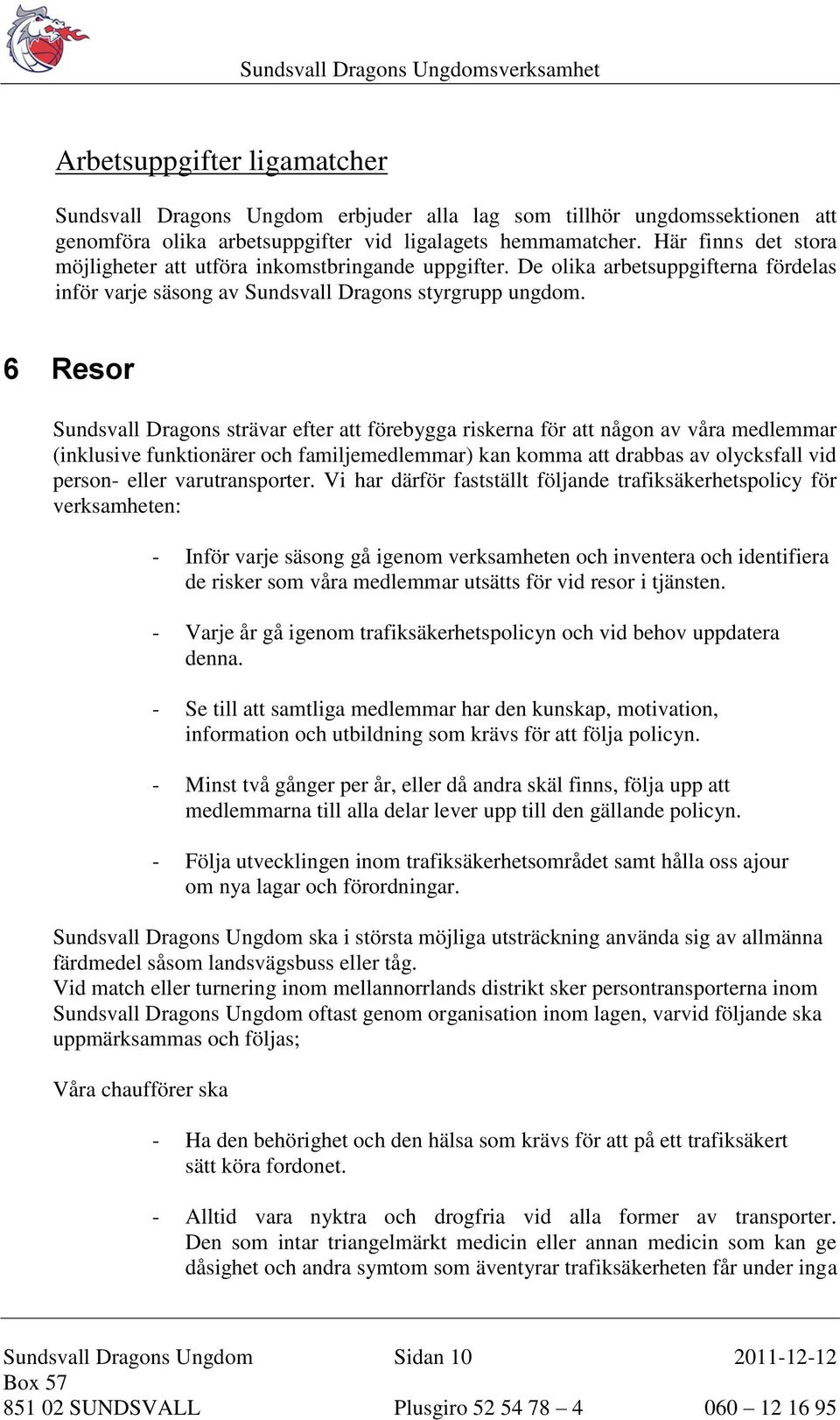 6 Resor Sundsvall Dragons strävar efter att förebygga riskerna för att någon av våra medlemmar (inklusive funktionärer och familjemedlemmar) kan komma att drabbas av olycksfall vid person- eller