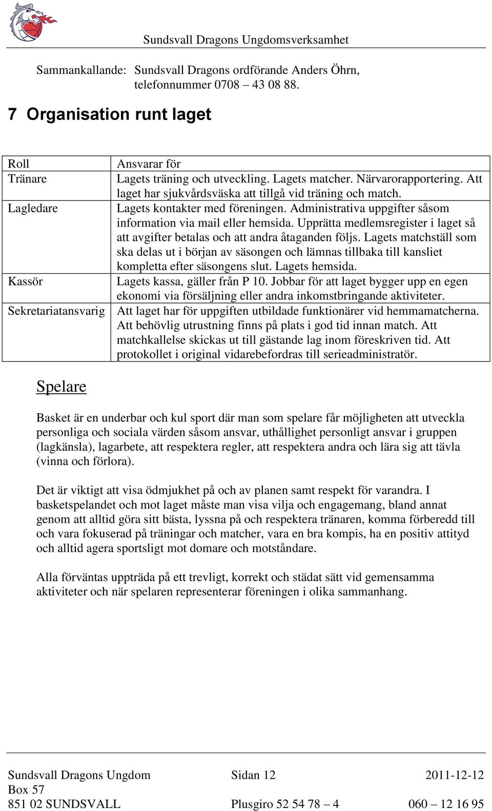 Upprätta medlemsregister i laget så att avgifter betalas och att andra åtaganden följs.