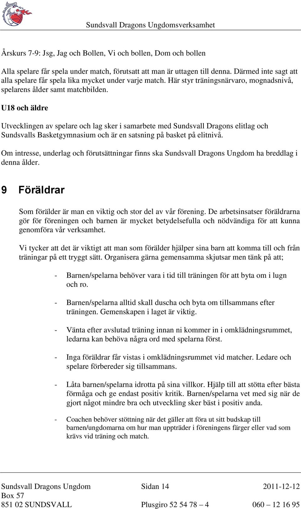 U18 och äldre Utvecklingen av spelare och lag sker i samarbete med Sundsvall Dragons elitlag och Sundsvalls Basketgymnasium och är en satsning på basket på elitnivå.