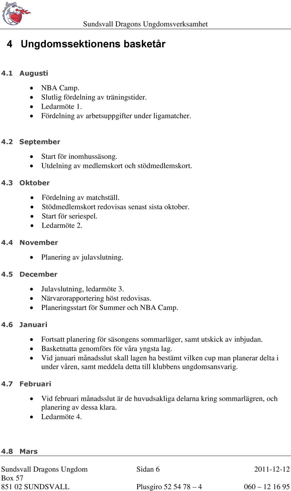 4.5 December Julavslutning, ledarmöte 3. Närvarorapportering höst redovisas. Planeringsstart för Summer och NBA Camp. 4.