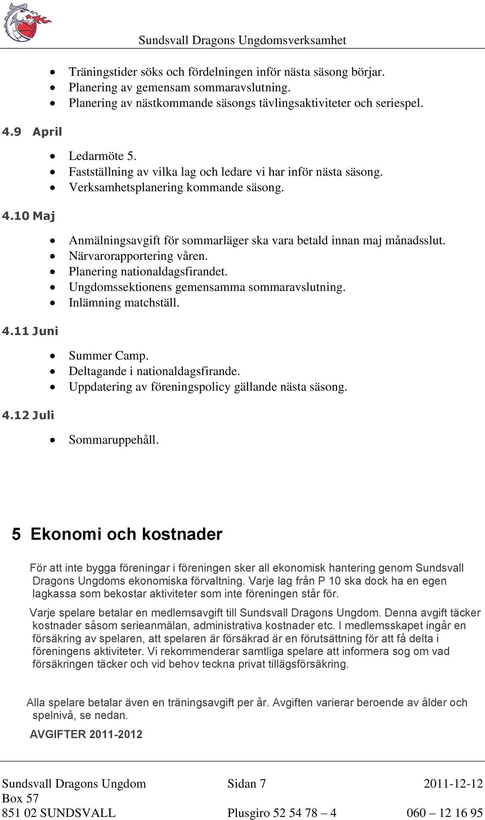 Närvarorapportering våren. Planering nationaldagsfirandet. Ungdomssektionens gemensamma sommaravslutning. Inlämning matchställ. 4.11 Juni Summer Camp. Deltagande i nationaldagsfirande.