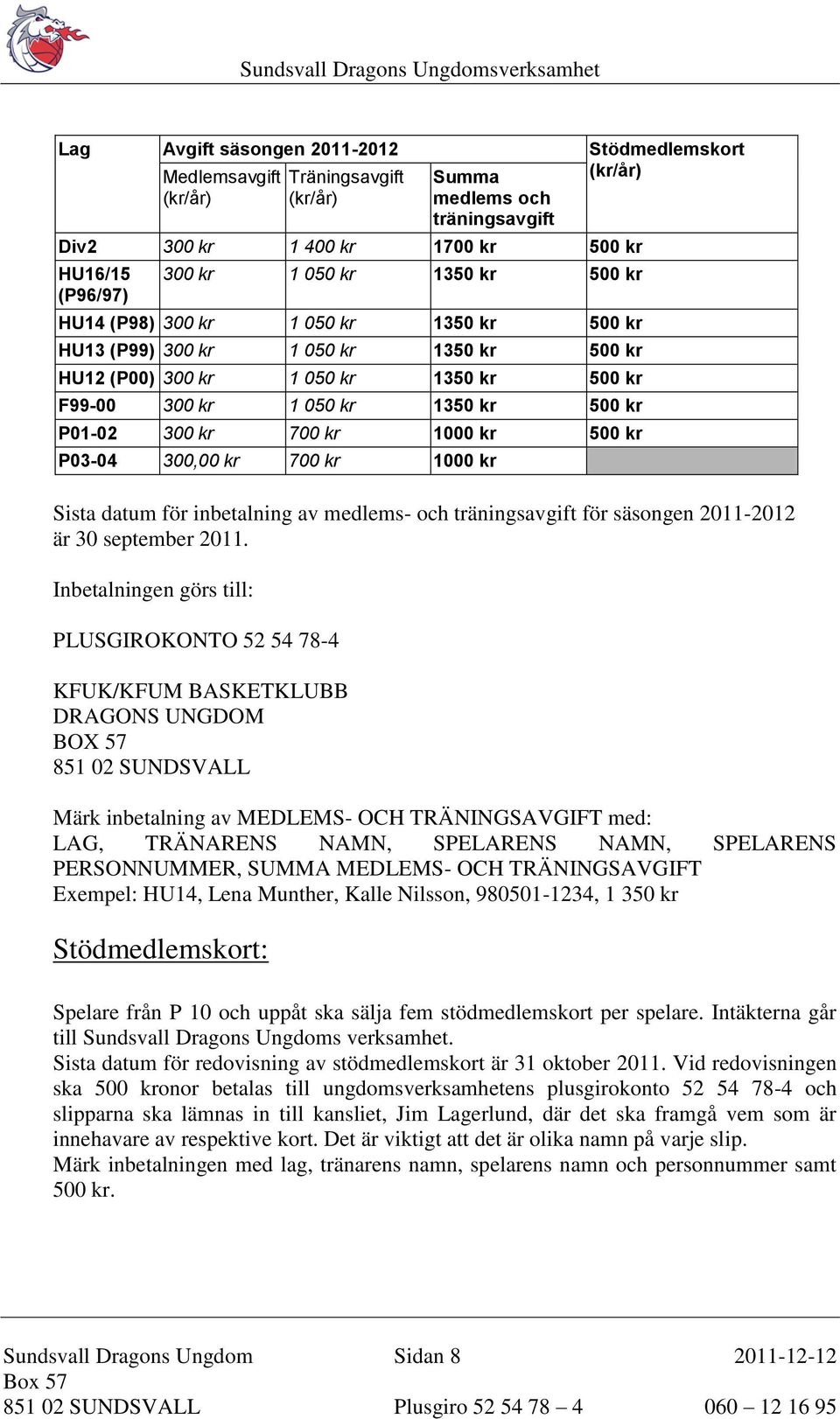 kr 1000 kr 500 kr P03-04 300,00 kr 700 kr 1000 kr Sista datum för inbetalning av medlems- och träningsavgift för säsongen 2011-2012 är 30 september 2011.