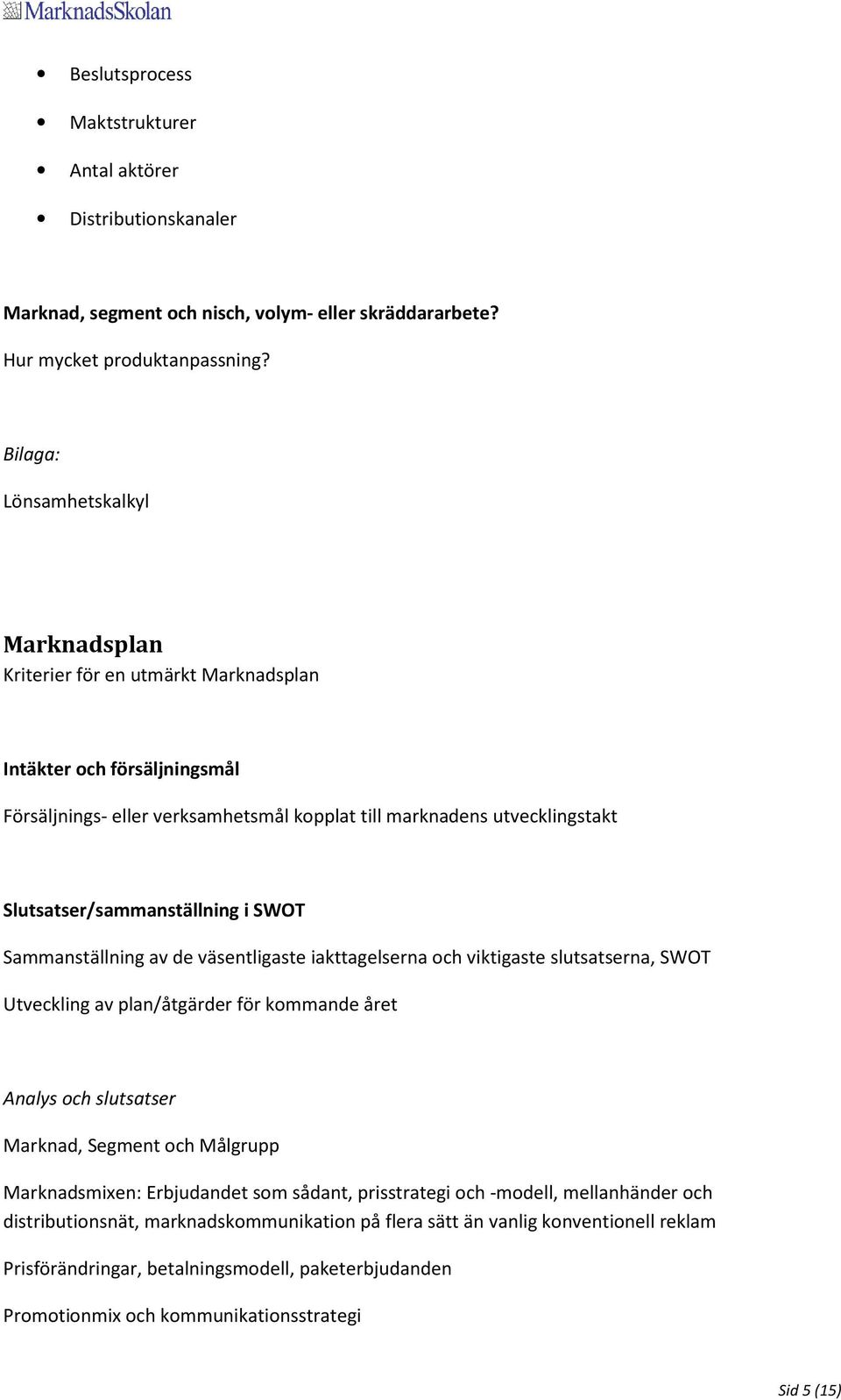 Slutsatser/sammanställning i SWOT Sammanställning av de väsentligaste iakttagelserna och viktigaste slutsatserna, SWOT Utveckling av plan/åtgärder för kommande året Analys och slutsatser Marknad,