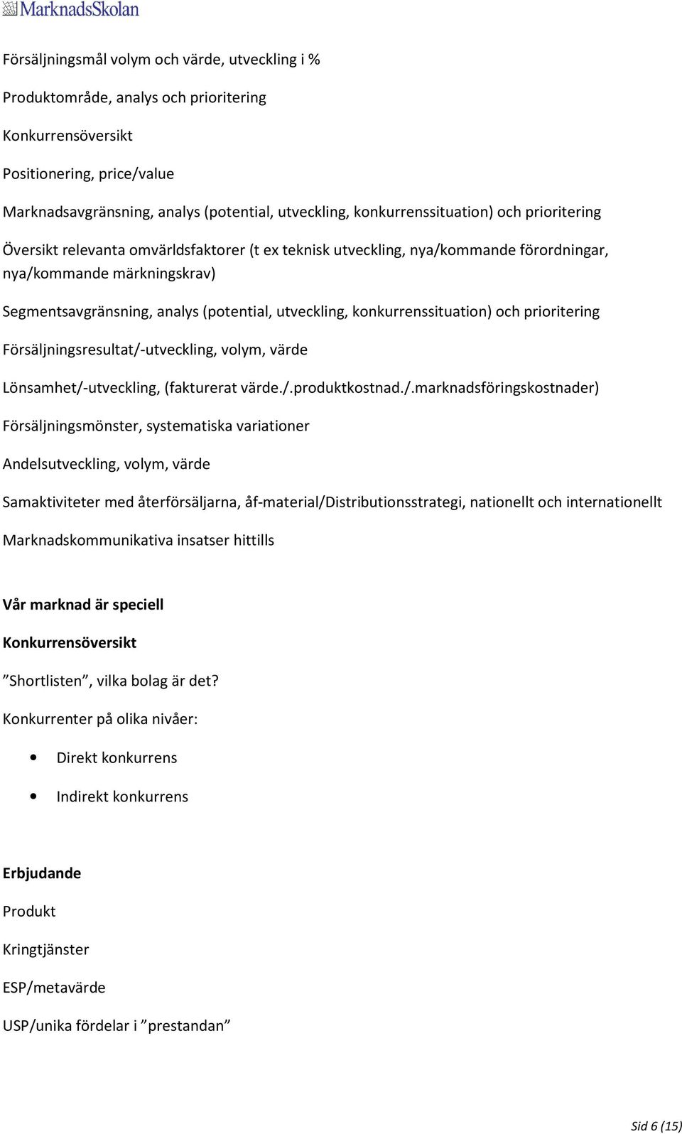 utveckling, konkurrenssituation) och prioritering Försäljningsresultat/-