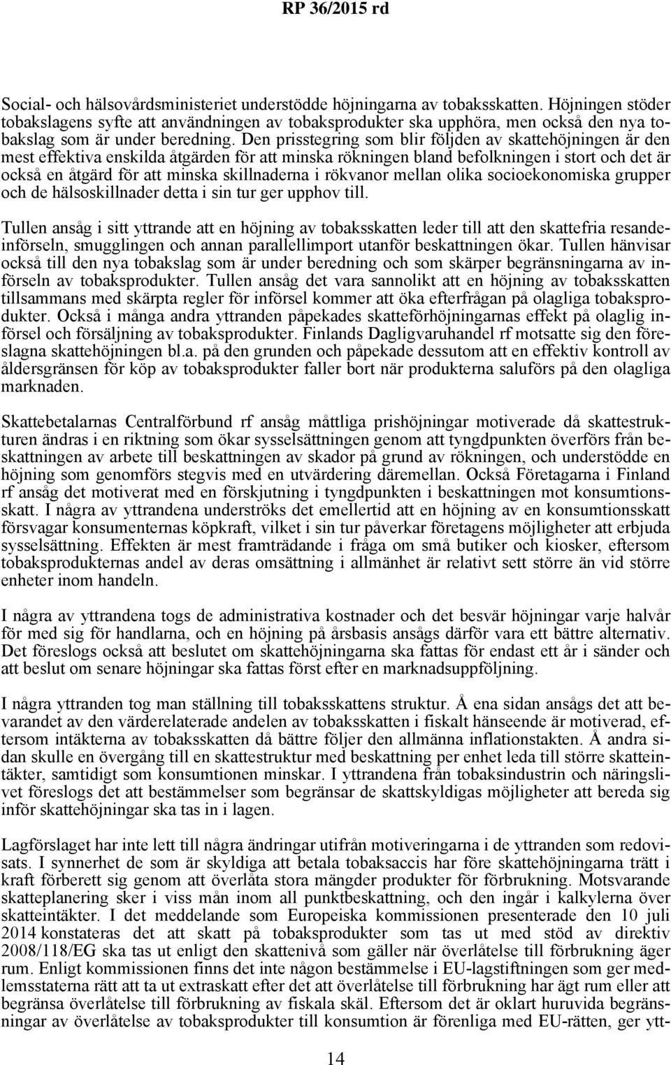 Den prisstegring som blir följden av skattehöjningen är den mest effektiva enskilda åtgärden för att minska rökningen bland befolkningen i stort och det är också en åtgärd för att minska skillnaderna