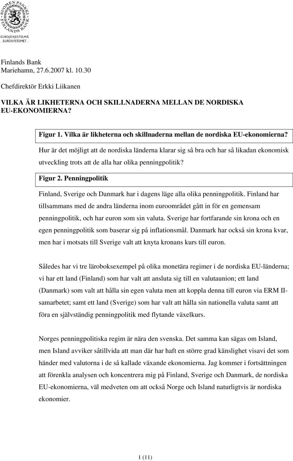 Hur är det möjligt att de nordiska länderna klarar sig så bra och har så likadan ekonomisk utveckling trots att de alla har olika penningpolitik? Figur 2.