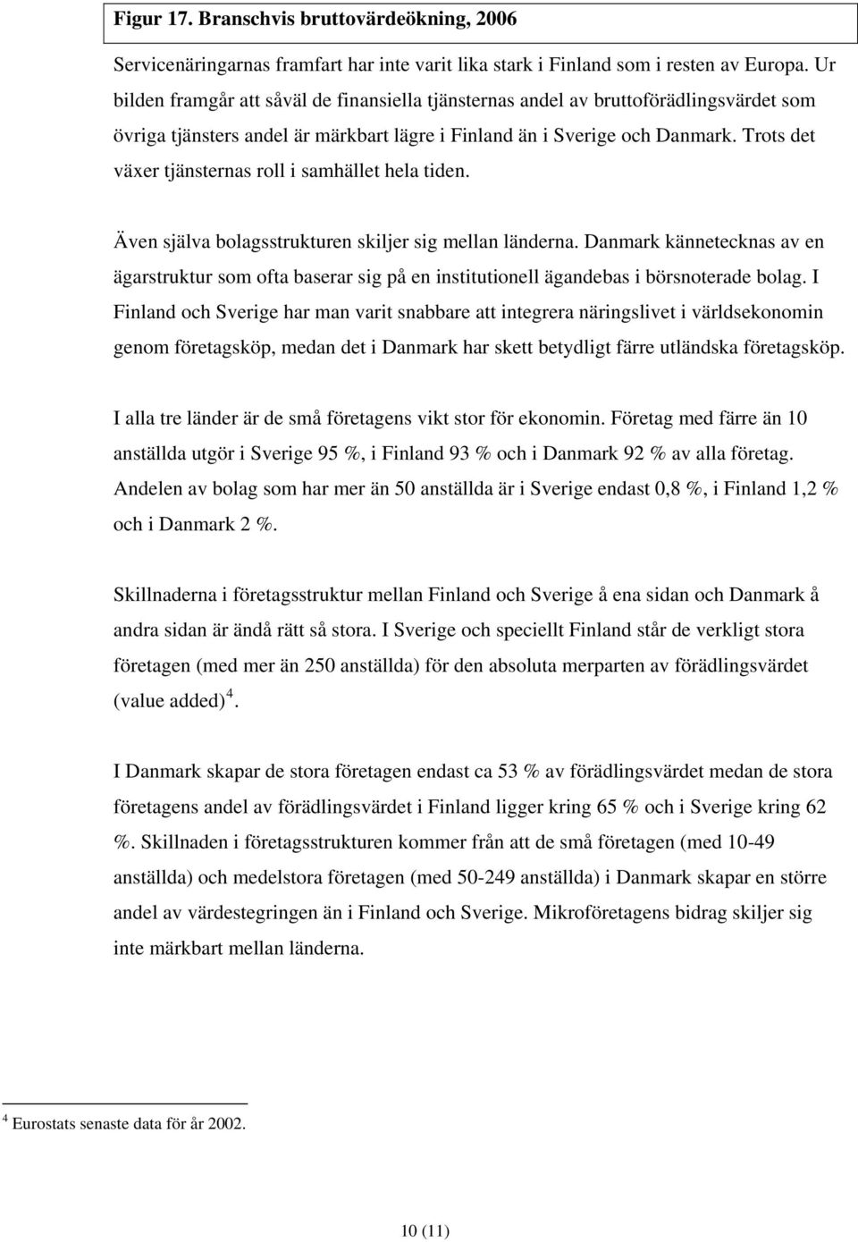 Trots det växer tjänsternas roll i samhället hela tiden. Även själva bolagsstrukturen skiljer sig mellan länderna.