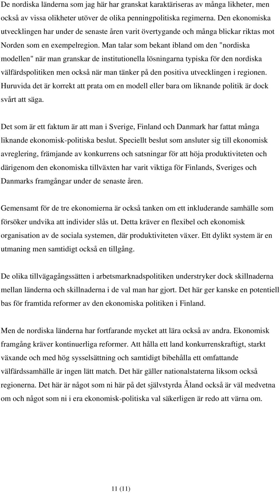 Man talar som bekant ibland om den "nordiska modellen" när man granskar de institutionella lösningarna typiska för den nordiska välfärdspolitiken men också när man tänker på den positiva utvecklingen