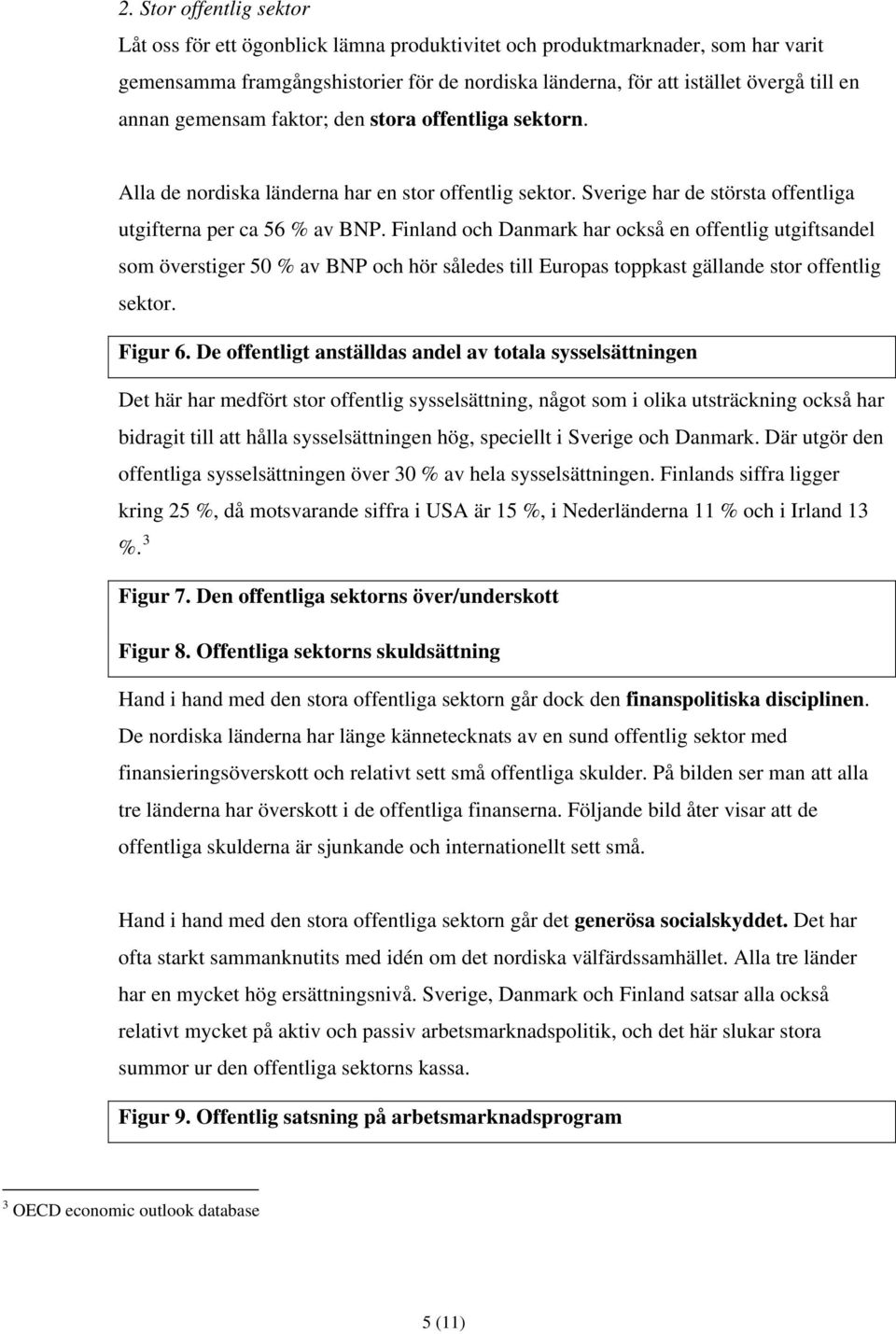 Finland och Danmark har också en offentlig utgiftsandel som överstiger 50 % av BNP och hör således till Europas toppkast gällande stor offentlig sektor. Figur 6.