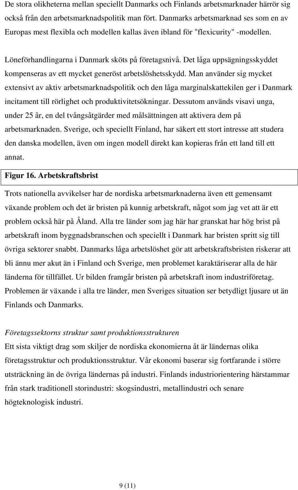 Det låga uppsägningsskyddet kompenseras av ett mycket generöst arbetslöshetsskydd.