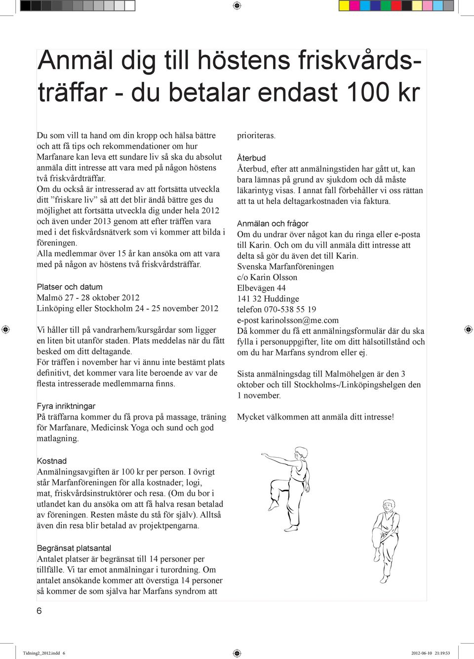 Om du också är intresserad av att fortsätta utveckla ditt friskare liv så att det blir ändå bättre ges du möjlighet att fortsätta utveckla dig under hela 2012 och även under 2013 genom att efter