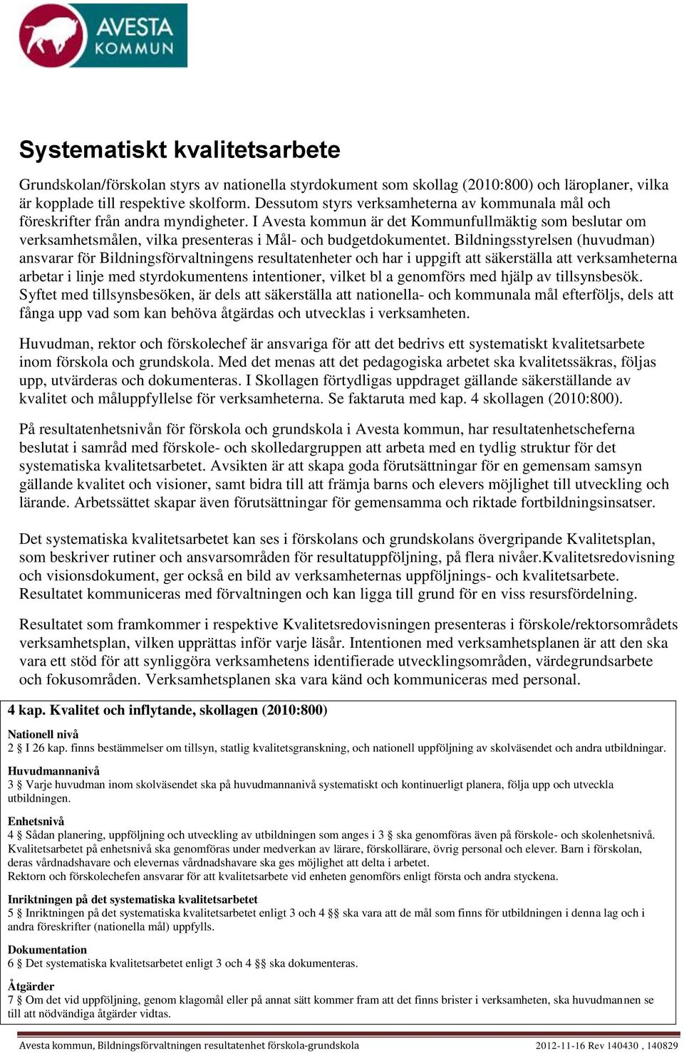I Avesta kommun är det Kommunfullmäktig som beslutar om verksamhetsmålen, vilka presenteras i Mål- och budgetdokumentet.