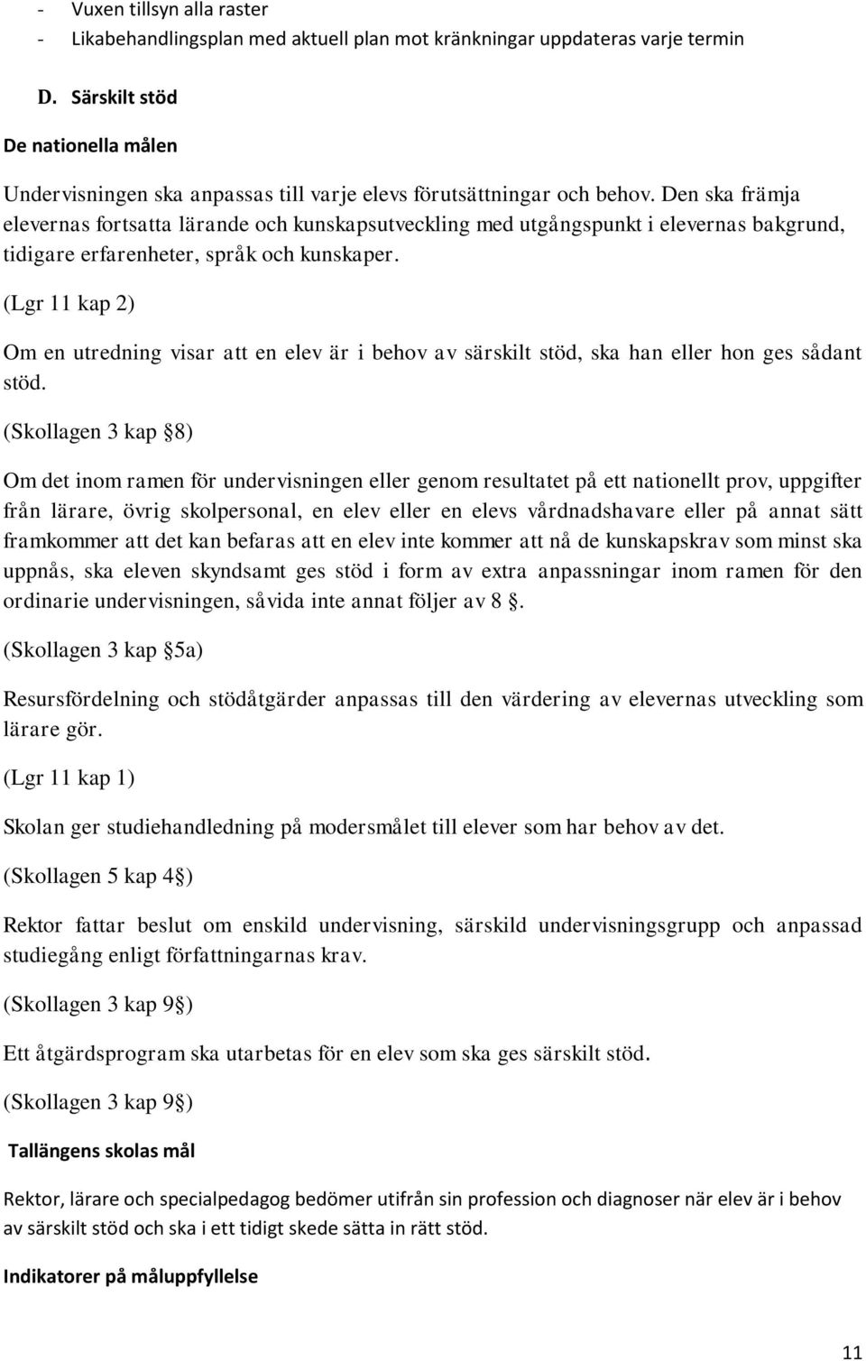 Den ska främja elevernas fortsatta lärande och kunskapsutveckling med utgångspunkt i elevernas bakgrund, tidigare erfarenheter, språk och kunskaper.