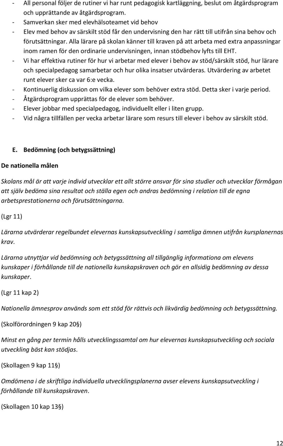 Alla lärare på skolan känner till kraven på att arbeta med extra anpassningar inom ramen för den ordinarie undervisningen, innan stödbehov lyfts till EHT.