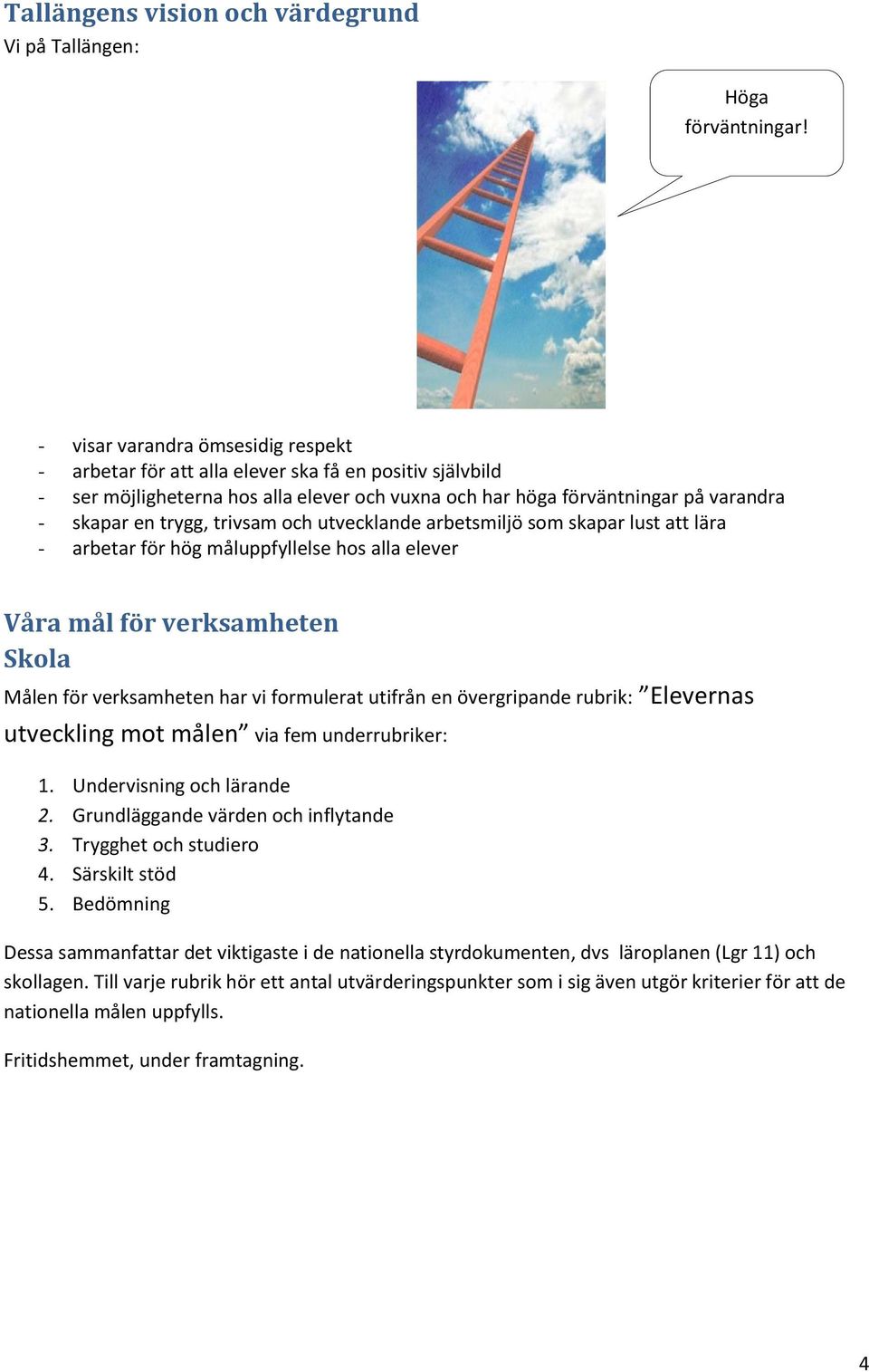 trivsam och utvecklande arbetsmiljö som skapar lust att lära - arbetar för hög måluppfyllelse hos alla elever Våra mål för verksamheten Skola Målen för verksamheten har vi formulerat utifrån en