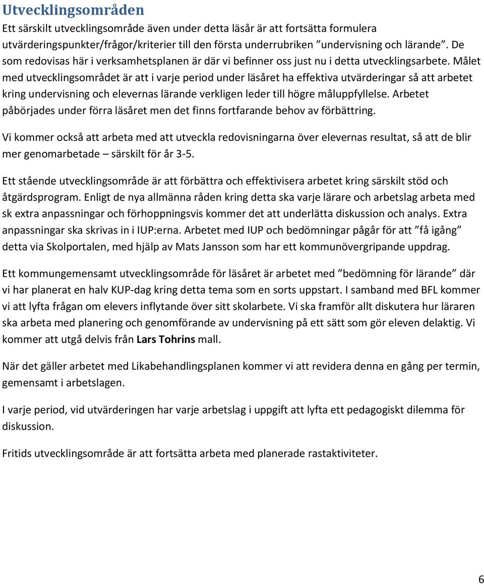 Målet med utvecklingsområdet är att i varje period under läsåret ha effektiva utvärderingar så att arbetet kring undervisning och elevernas lärande verkligen leder till högre måluppfyllelse.
