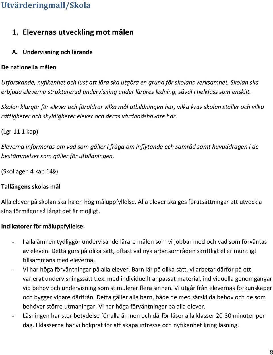 Skolan klargör för elever och föräldrar vilka mål utbildningen har, vilka krav skolan ställer och vilka rättigheter och skyldigheter elever och deras vårdnadshavare har.