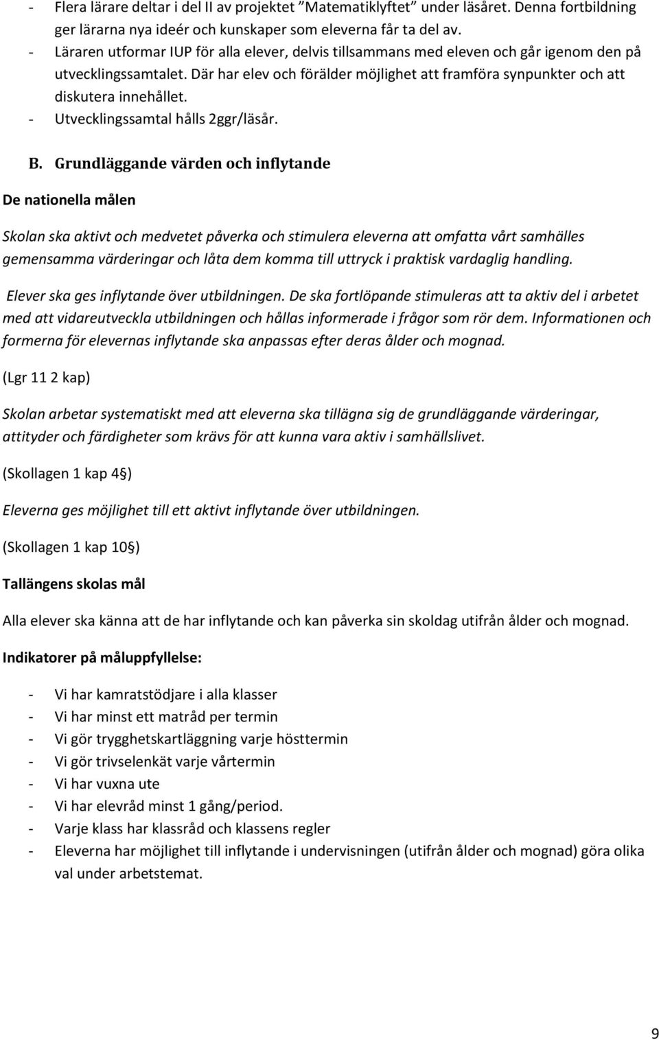 Där har elev och förälder möjlighet att framföra synpunkter och att diskutera innehållet. - Utvecklingssamtal hålls 2ggr/läsår. B.