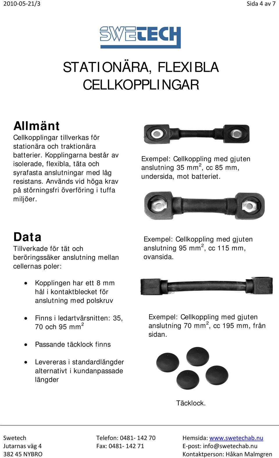 Exempel: Cellkoppling med gjuten anslutning 35 mm 2, cc 85 mm, undersida, mot batteriet.