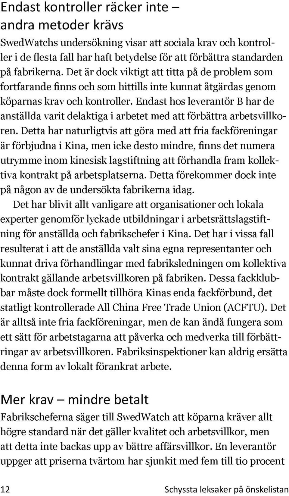 Endast hos leverantör B har de anställda varit delaktiga i arbetet med att förbättra arbetsvillkoren.