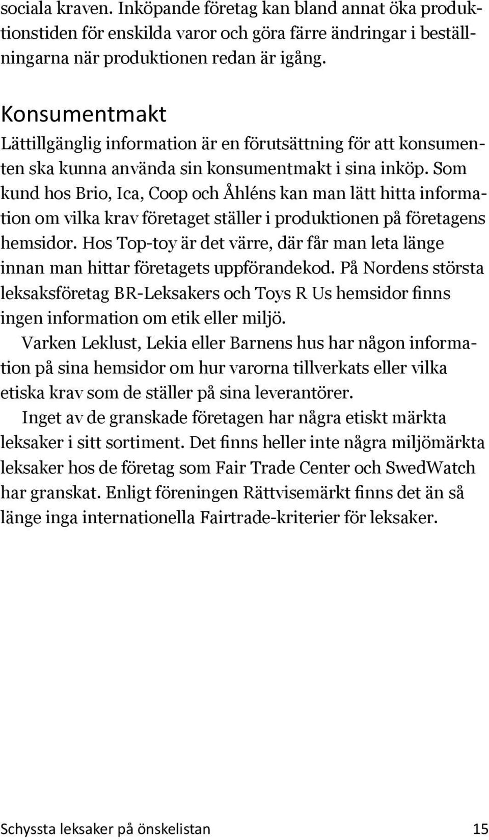 Som kund hos Brio, Ica, Coop och Åhléns kan man lätt hitta information om vilka krav företaget ställer i produktionen på företagens hemsidor.