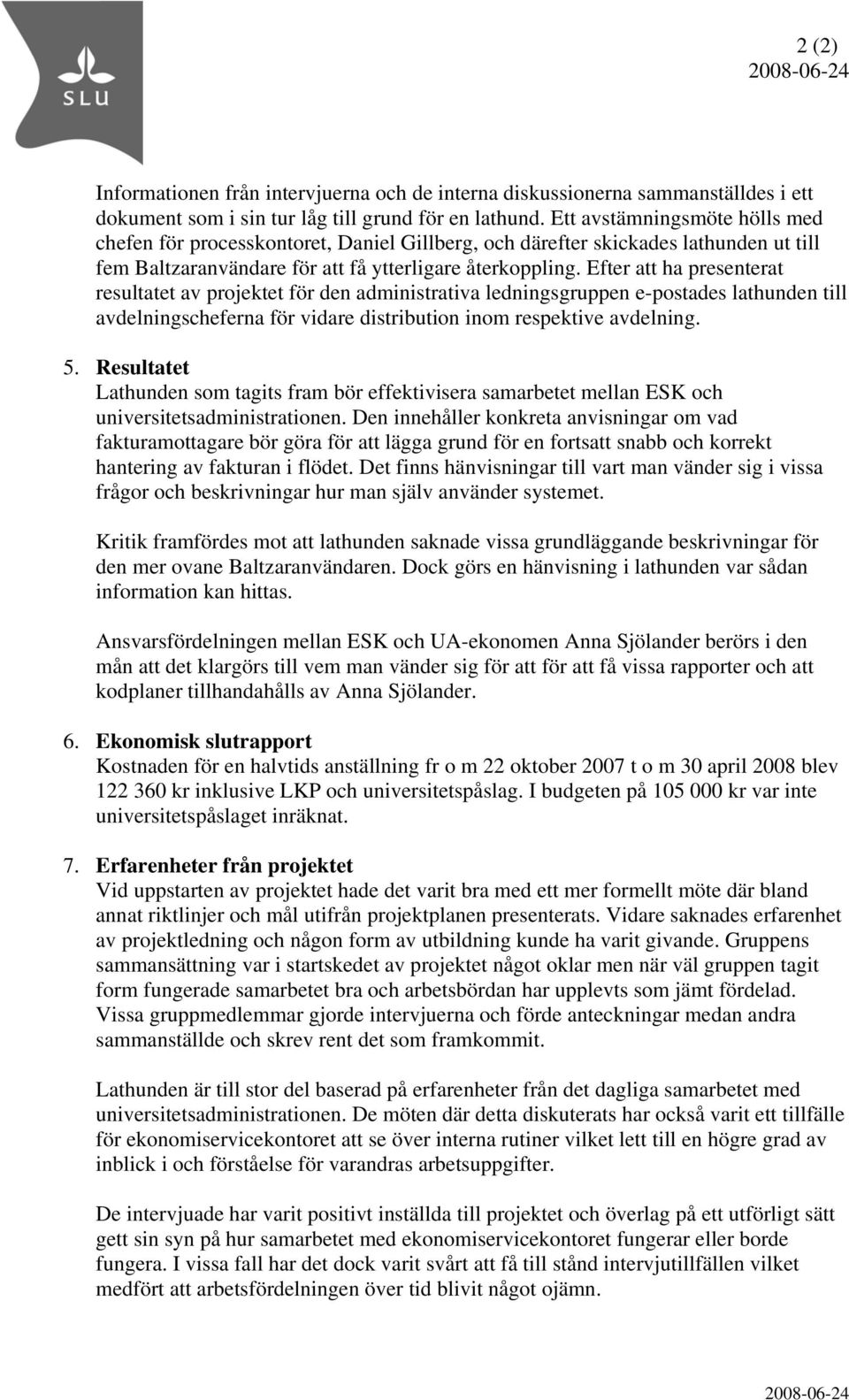 Efter att ha presenterat resultatet av projektet för den administrativa ledningsgruppen e-postades lathunden till avdelningscheferna för vidare distribution inom respektive avdelning. 5.