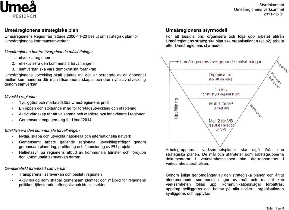 samverkan ska vara demokratiskt förankrad Umeåregionens utveckling skall stärkas av, och är beroende av en öppenhet mellan kommunerna där man tillsammans skapar och drar nytta av utveckling genom