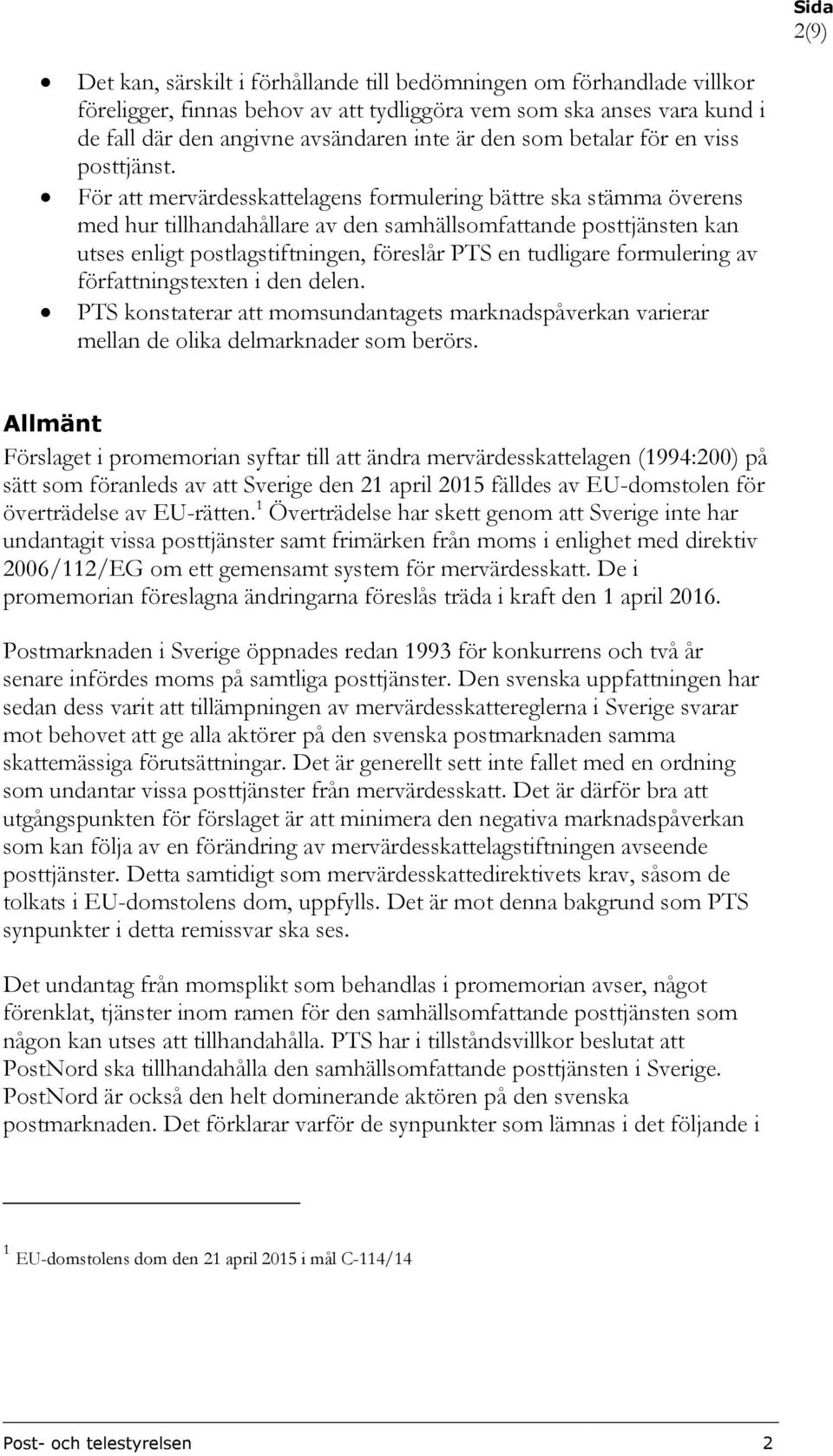 För att mervärdesskattelagens formulering bättre ska stämma överens med hur tillhandahållare av den samhällsomfattande posttjänsten kan utses enligt postlagstiftningen, föreslår PTS en tudligare