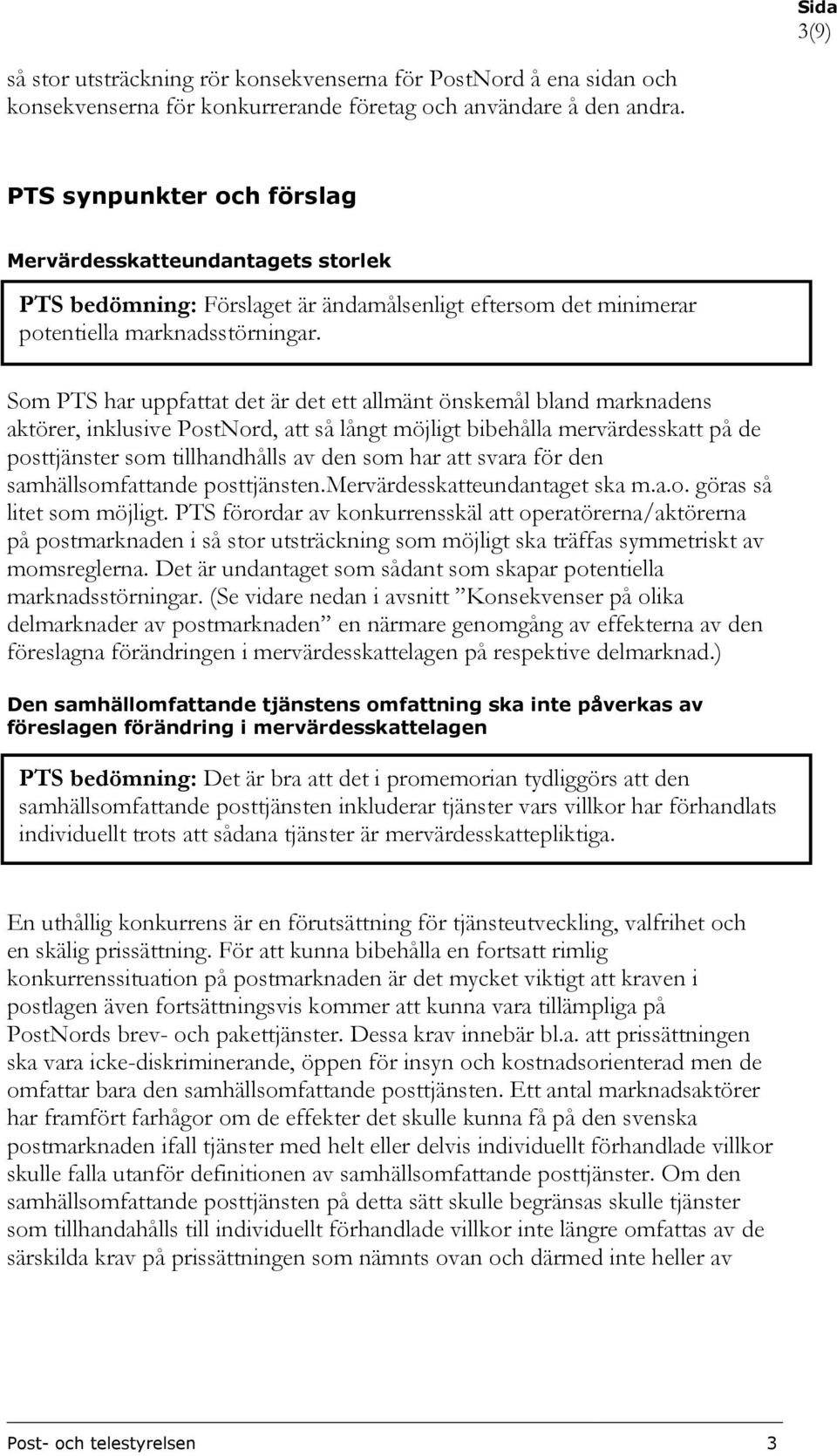 Som PTS har uppfattat det är det ett allmänt önskemål bland marknadens aktörer, inklusive PostNord, att så långt möjligt bibehålla mervärdesskatt på de posttjänster som tillhandhålls av den som har