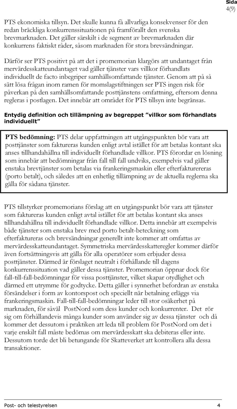 Därför ser PTS positivt på att det i promemorian klargörs att undantaget från mervärdesskatteundantaget vad gäller tjänster vars villkor förhandlats individuellt de facto inbegriper