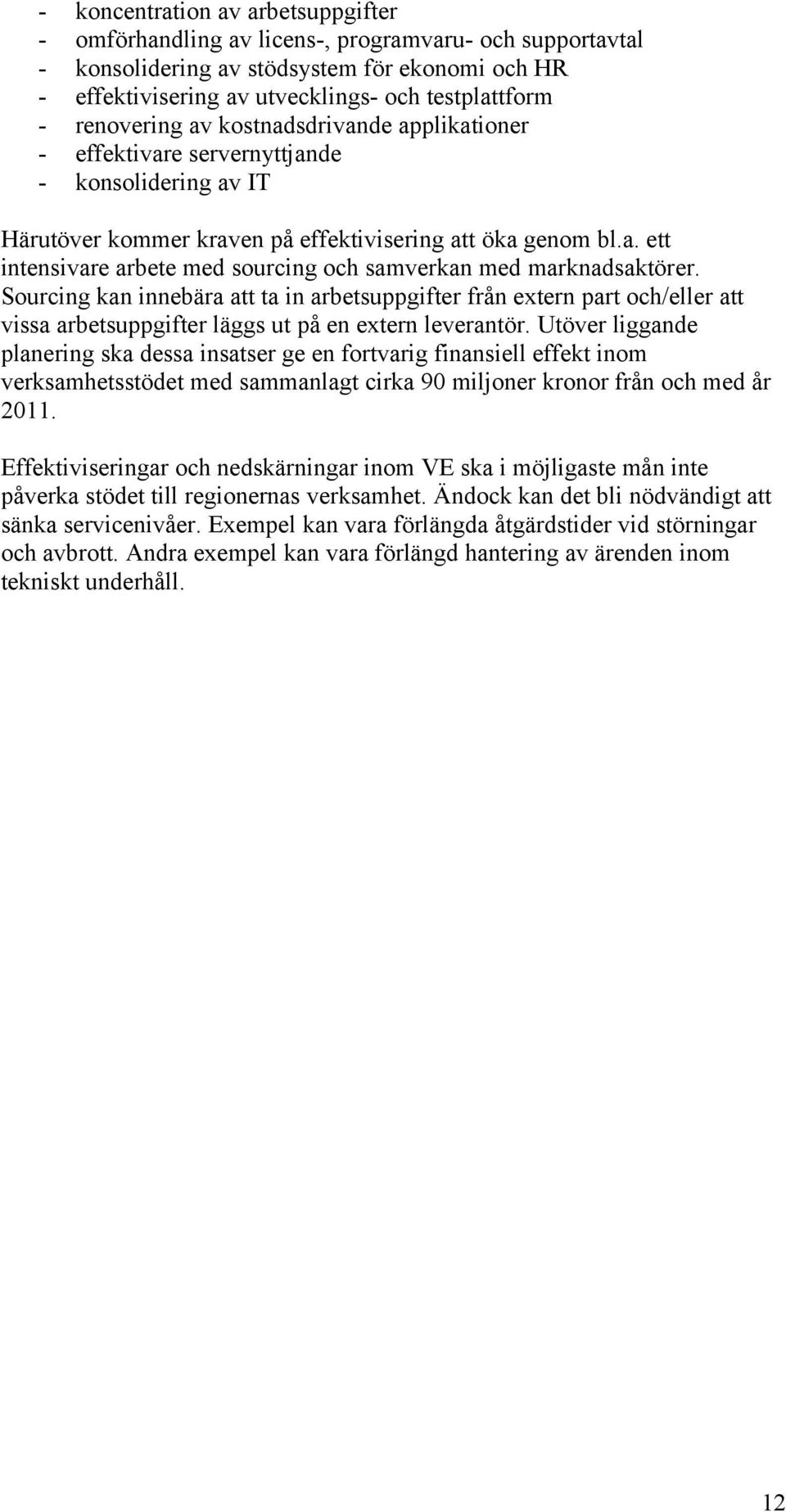 Sourcing kan innebära att ta in arbetsuppgifter från extern part och/eller att vissa arbetsuppgifter läggs ut på en extern leverantör.