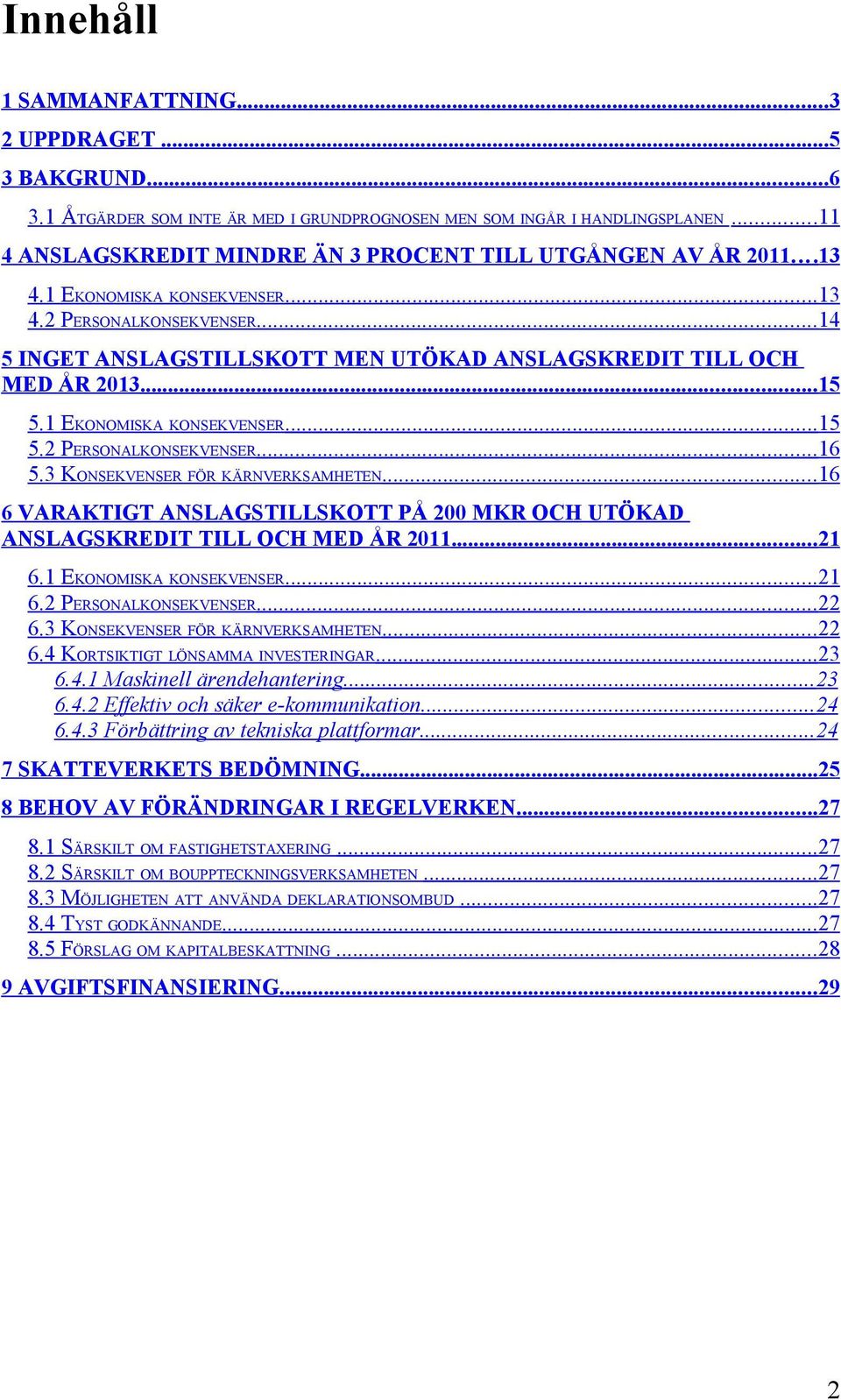 ..14 5 INGET ANSLAGSTILLSKOTT MEN UTÖKAD ANSLAGSKREDIT TILL OCH MED ÅR 2013...15 5.1 EKONOMISKA KONSEKVENSER...15 5.2 PERSONALKONSEKVENSER...16 5.3 KONSEKVENSER FÖR KÄRNVERKSAMHETEN.