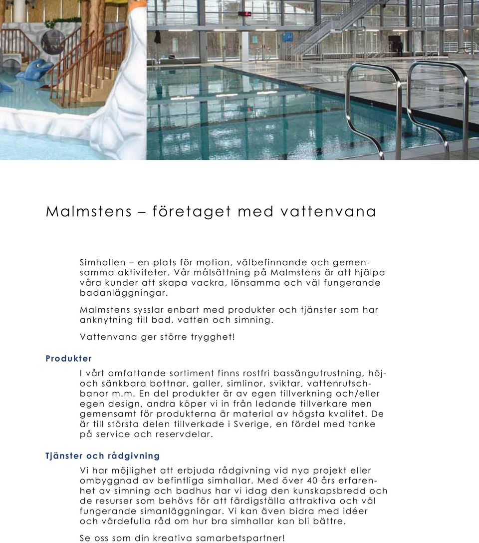 Malmstens sysslar enbart med produkter och tjänster som har anknytning till bad, vatten och simning. Vattenvana ger större trygghet!
