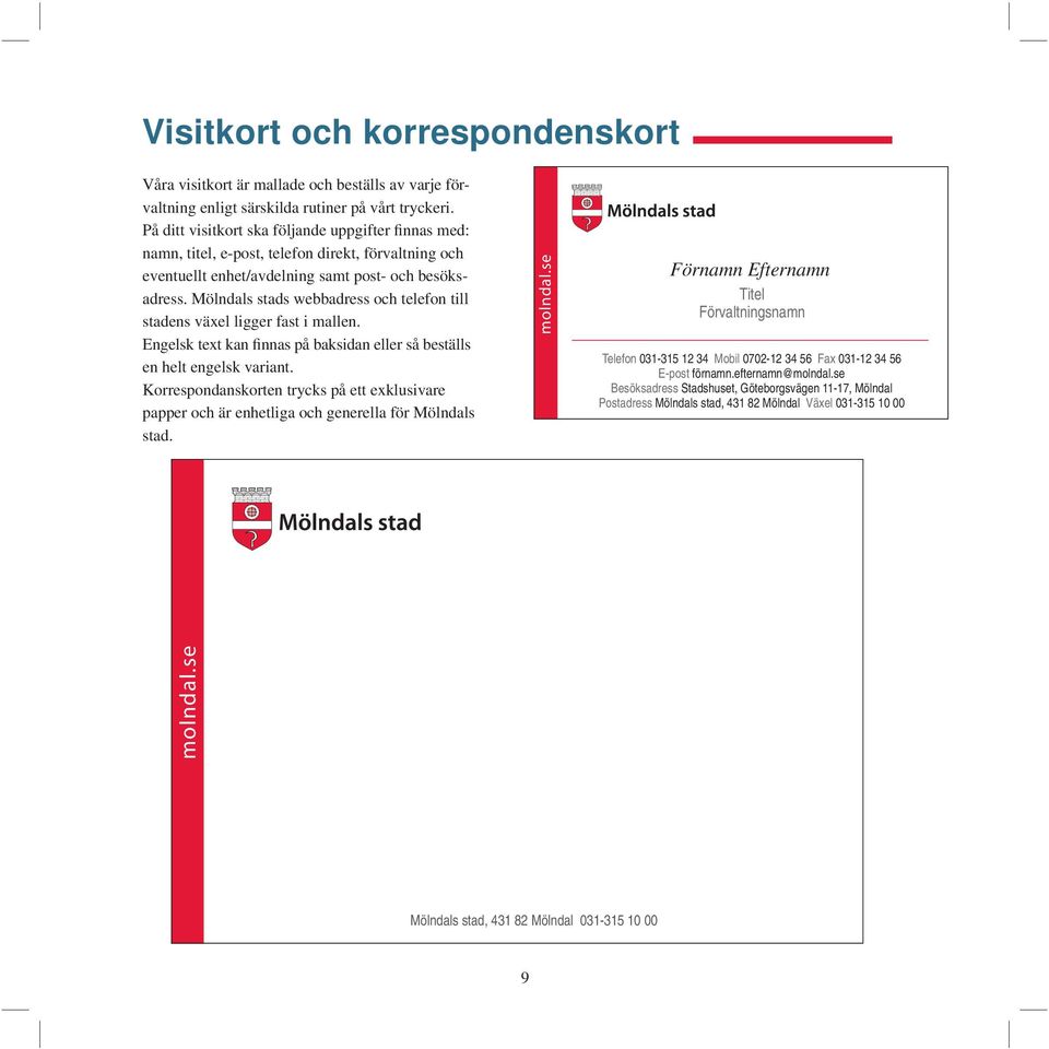 Mölndals stads webbadress och telefon till stadens växel ligger fast i mallen. Engelsk text kan finnas på baksidan eller så beställs en helt engelsk variant.