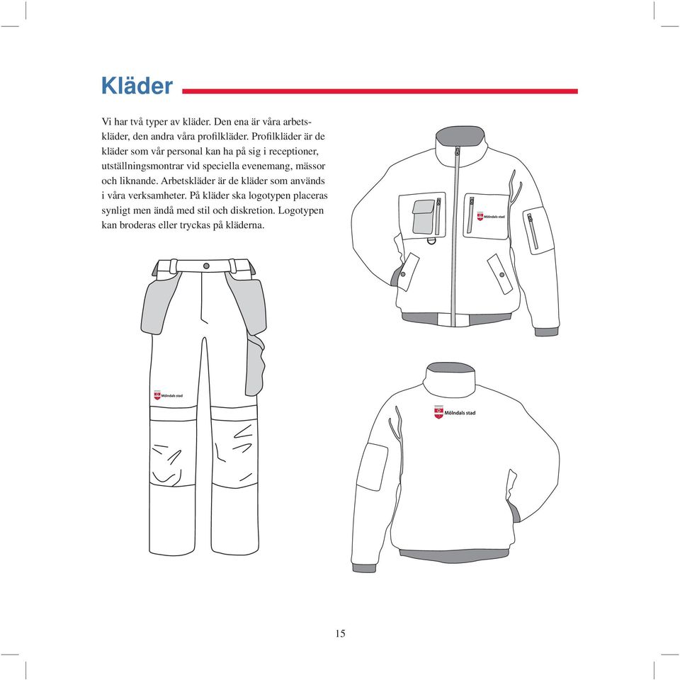 speciella evenemang, mässor och liknande. Arbetskläder är de kläder som används i våra verksamheter.