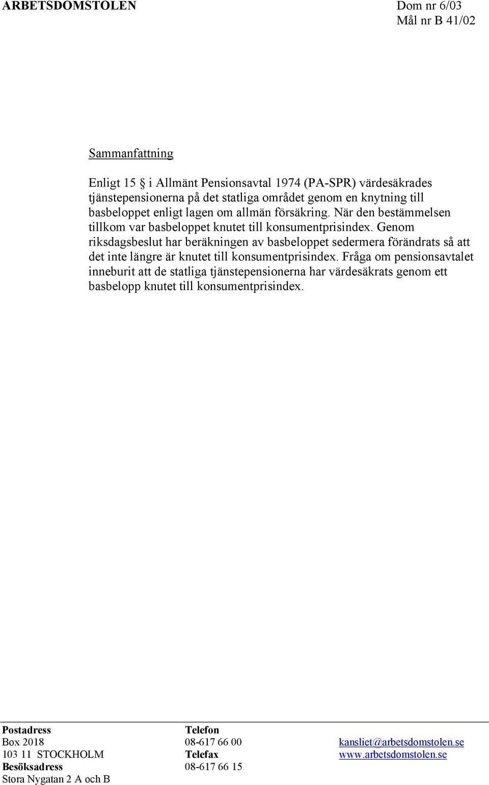 Genom riksdagsbeslut har beräkningen av basbeloppet sedermera förändrats så att det inte längre är knutet till konsumentprisindex.