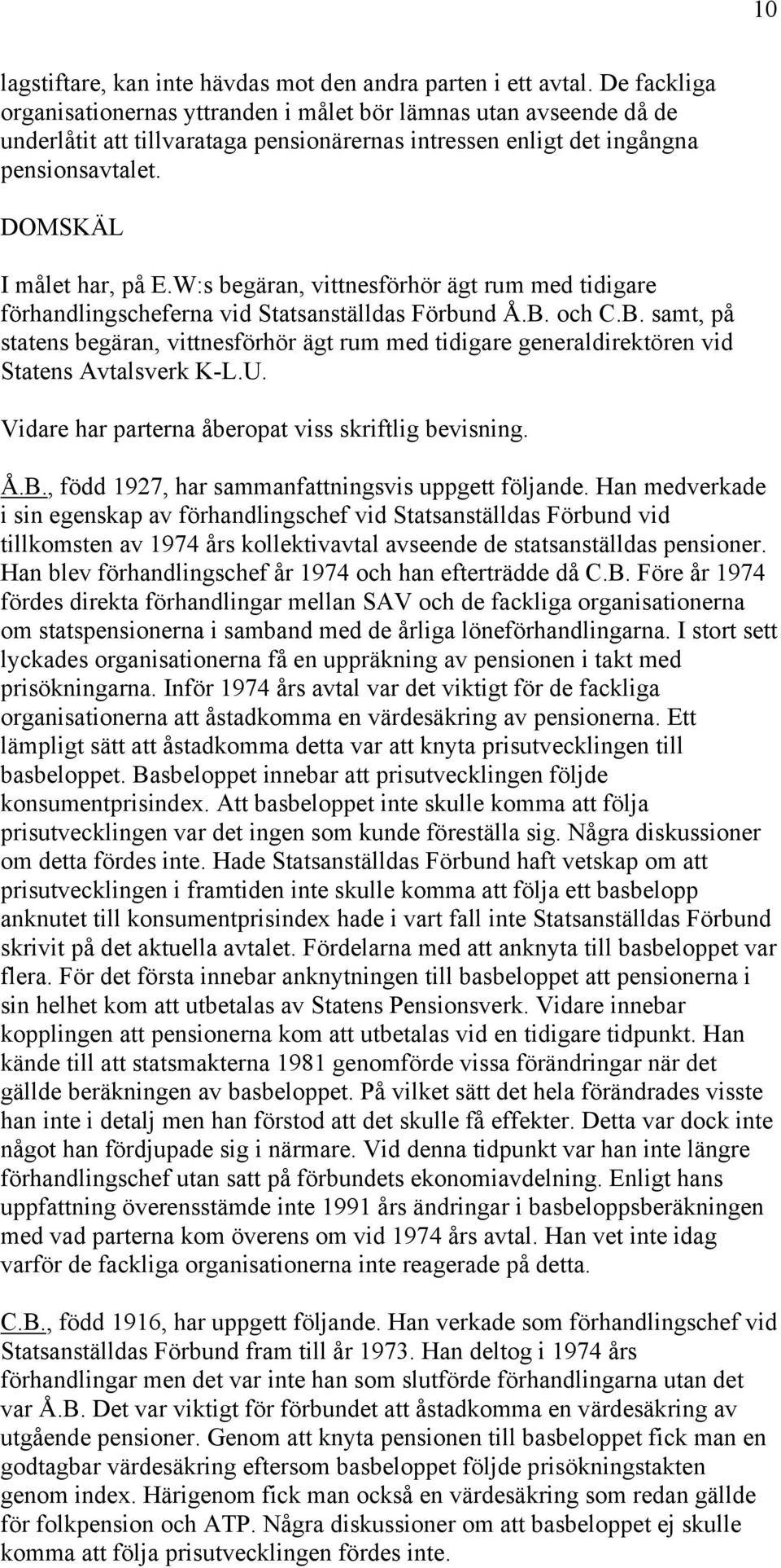 W:s begäran, vittnesförhör ägt rum med tidigare förhandlingscheferna vid Statsanställdas Förbund Å.B.