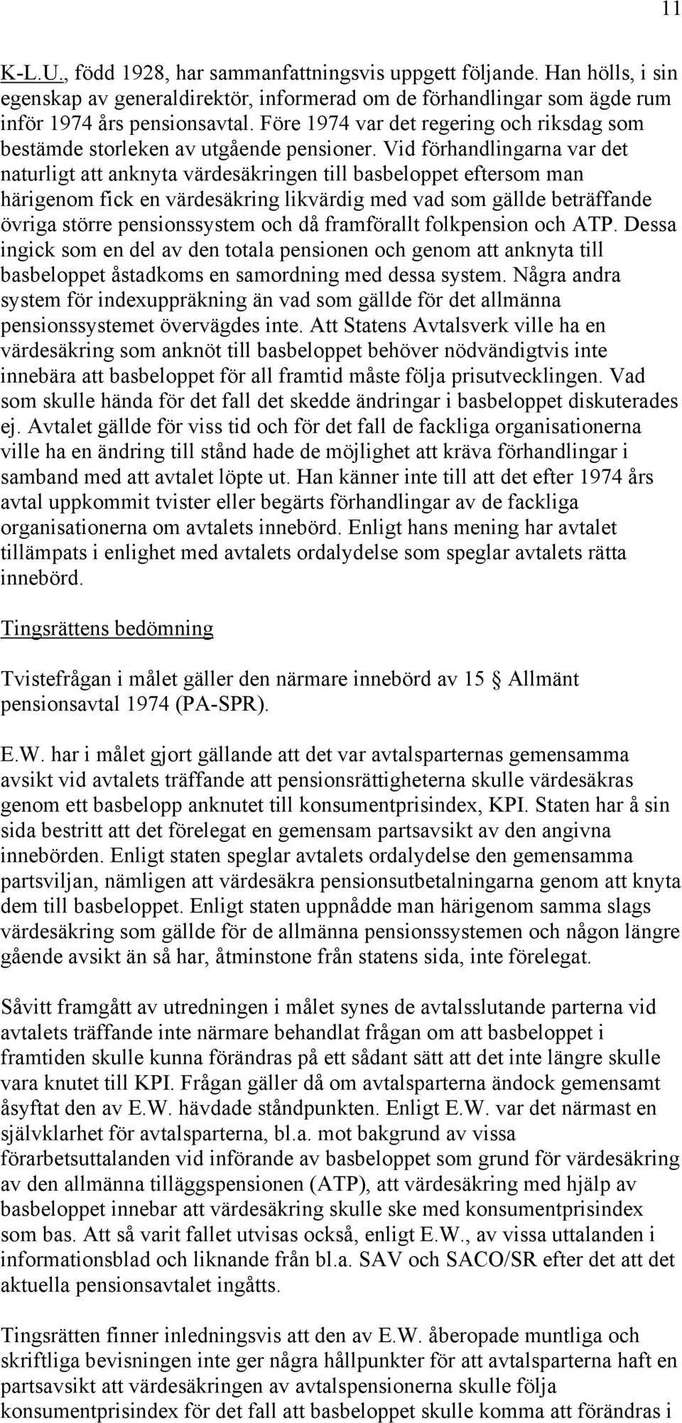 Vid förhandlingarna var det naturligt att anknyta värdesäkringen till basbeloppet eftersom man härigenom fick en värdesäkring likvärdig med vad som gällde beträffande övriga större pensionssystem och