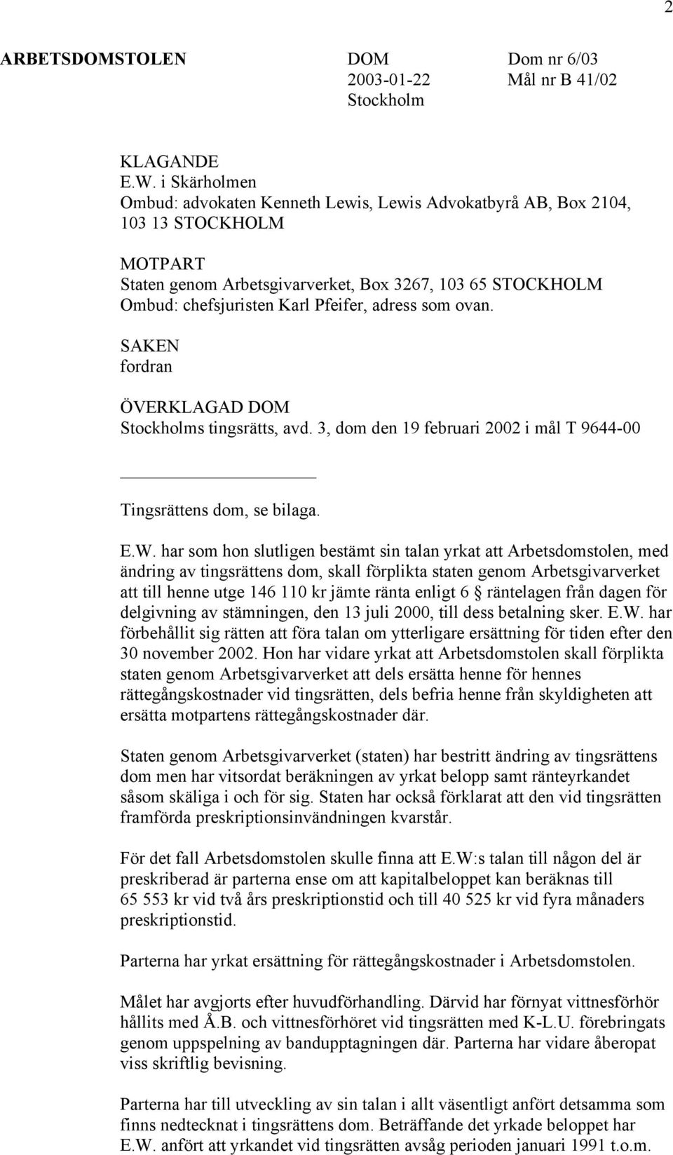 adress som ovan. SAKEN fordran ÖVERKLAGAD DOM Stockholms tingsrätts, avd. 3, dom den 19 februari 2002 i mål T 9644-00 Tingsrättens dom, se bilaga. E.W.